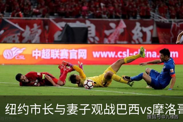纽约市长与妻子观战巴西vs摩洛哥，发言人：夫人门票自费，没违规